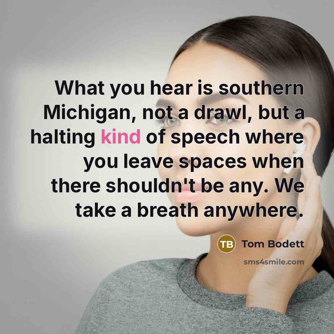 “What you hear is southern Michigan, not a drawl, but…” quote by Tom Bodett