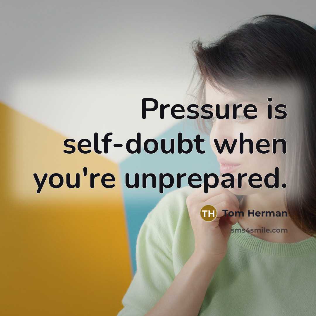 “Pressure is self-doubt when you're unprepared.…” quote by Tom Herman