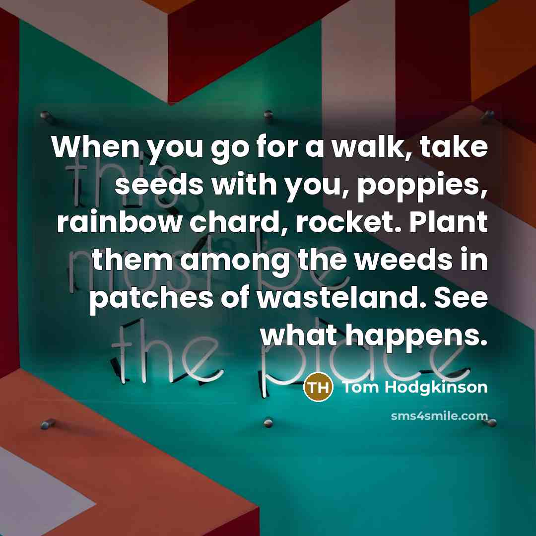 “When you go for a walk, take seeds with you,…” quote by Tom Hodgkinson