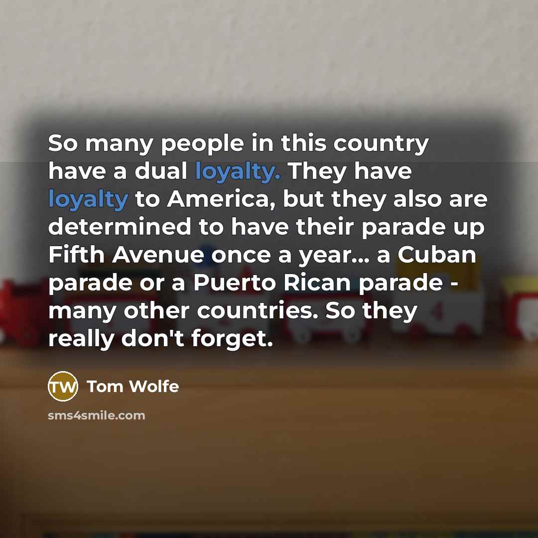 “So many people in this country have a dual loyalty.…” quote by Tom Wolfe