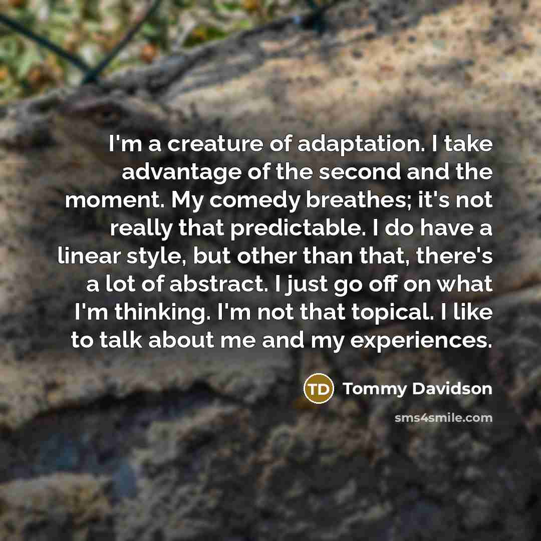 “I'm a creature of adaptation. I take advantage of the…” quote by Tommy Davidson