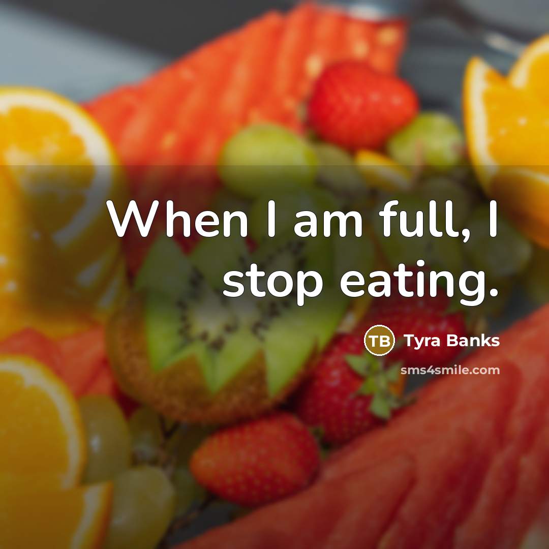 “When I am full, I stop eating.…” quote by Tyra Banks