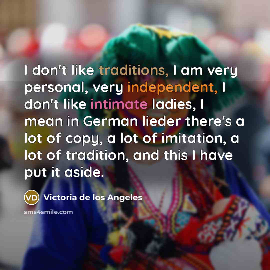 “I don't like traditions, I am very personal, very independent,…” quote by Victoria de los Angeles