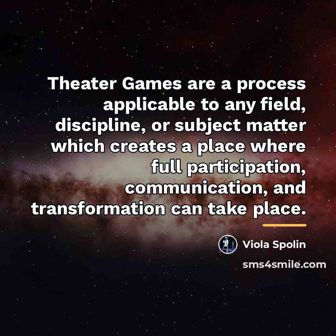 “Theater Games are a process applicable to any field, discipline,…” quote by Viola Spolin