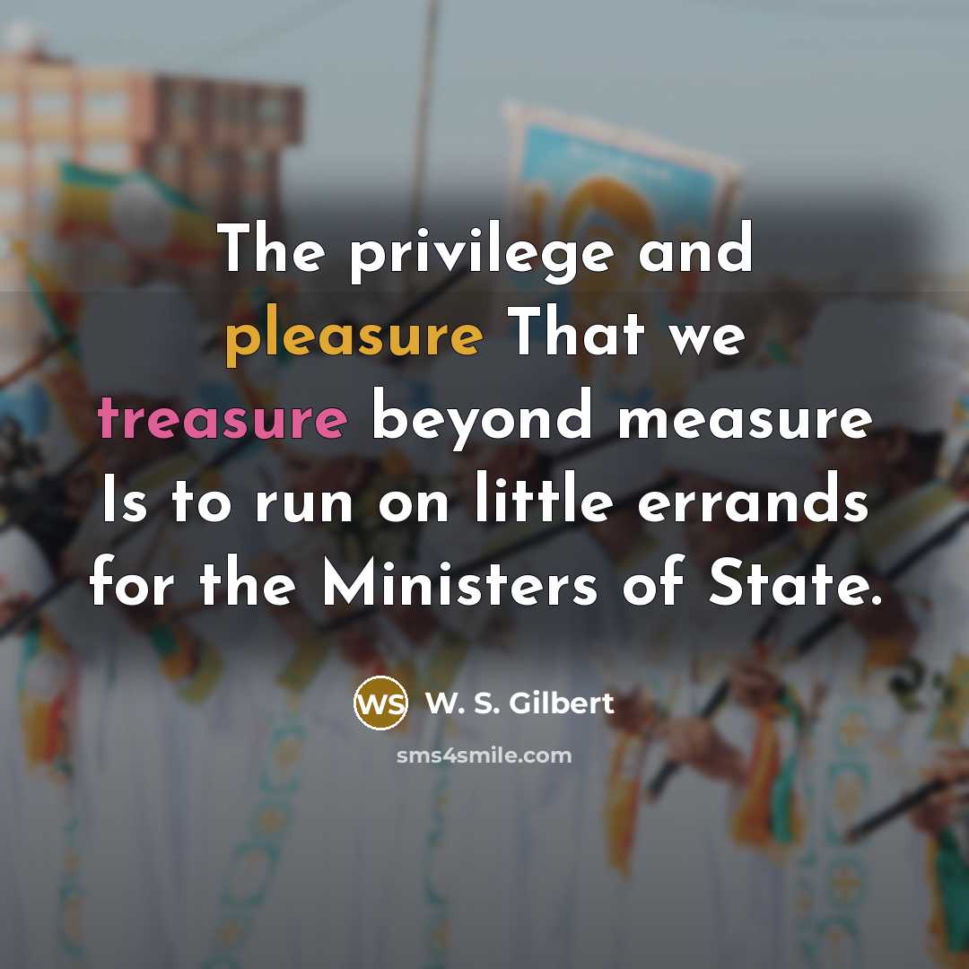 “The privilege and pleasure That we treasure beyond measure Is…” quote by W. S. Gilbert