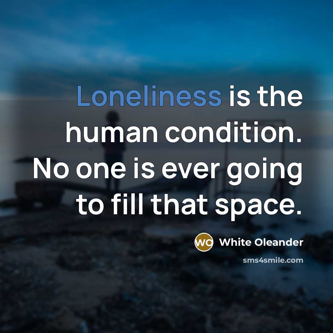 “Loneliness is the human condition. No one is ever going…” quote by White Oleander