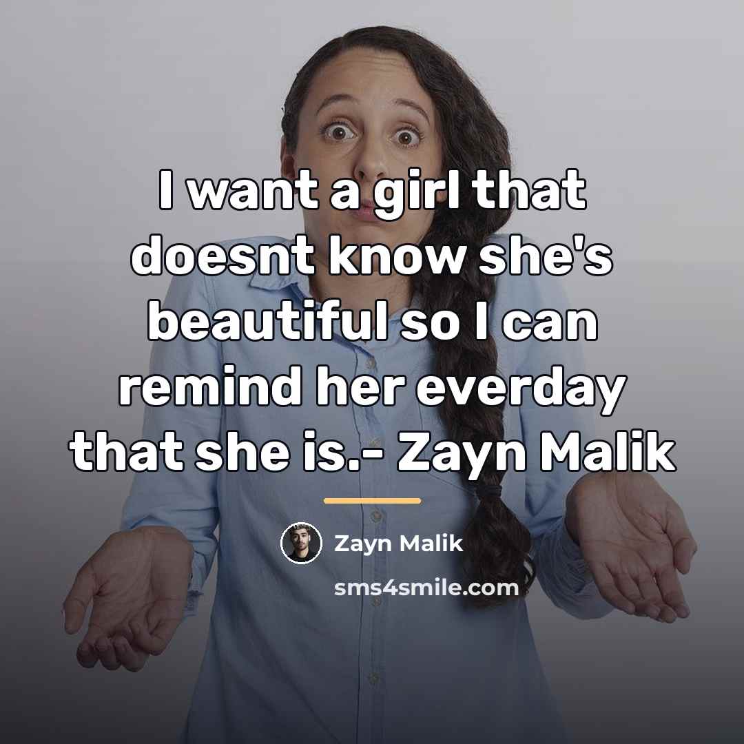 “I want a girl that doesnt know she's beautiful so…” quote by Zayn Malik