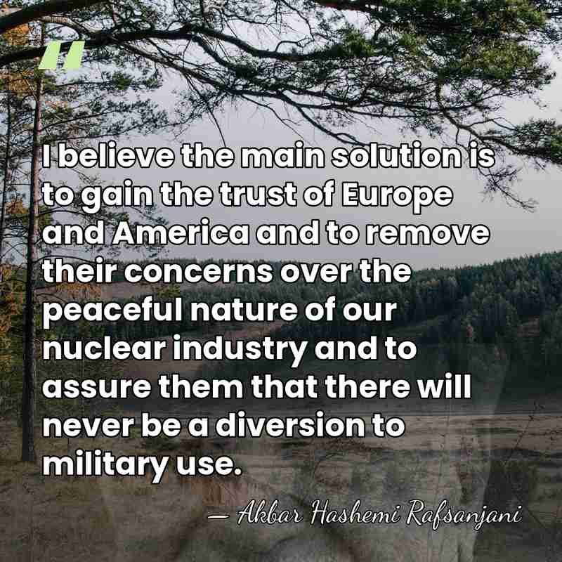 I believe the main solution is to gain the trust of Europe&hellip; - Akbar Hashemi Rafsanjani