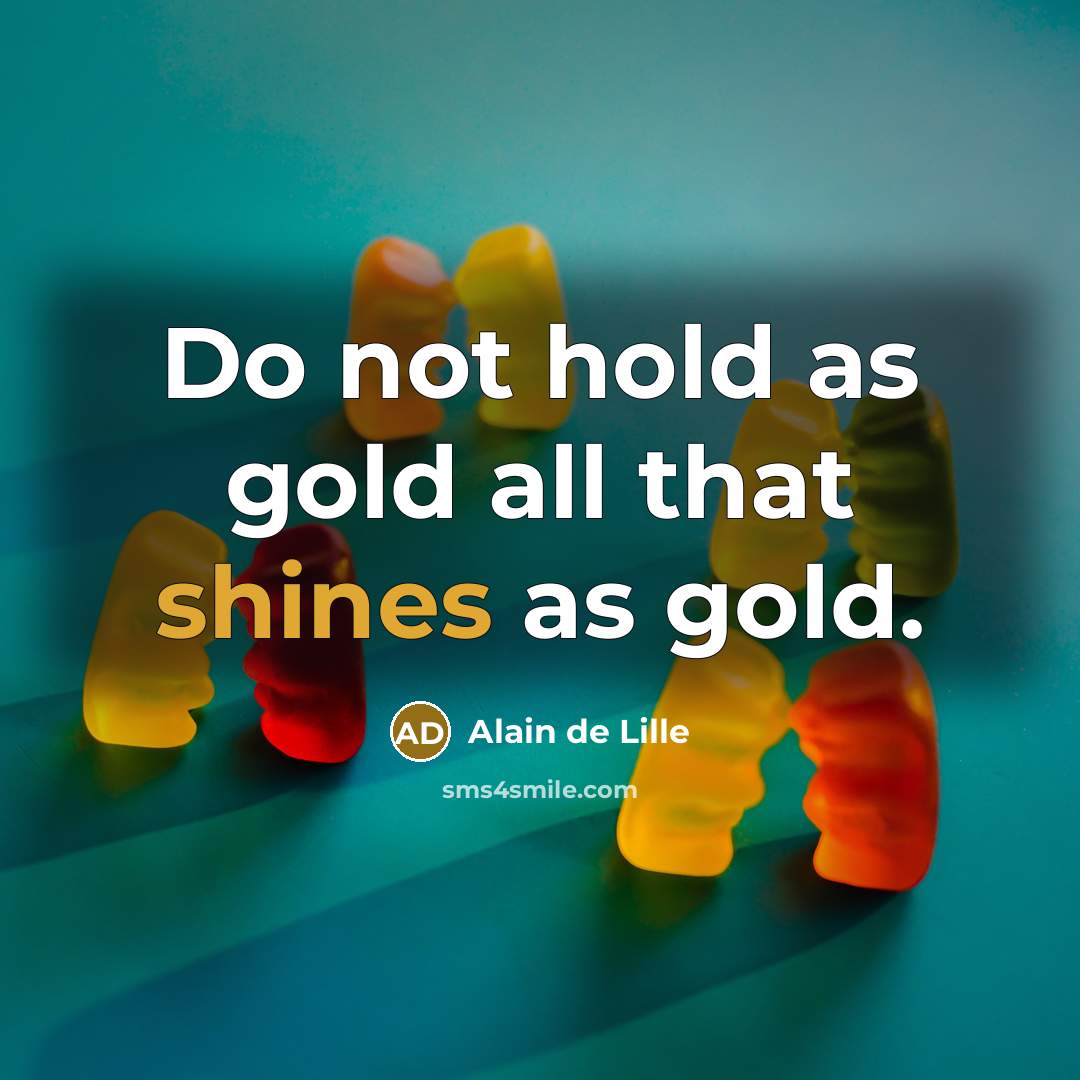 “Do not hold as gold all that shines as gold.…” quote by Alain de Lille