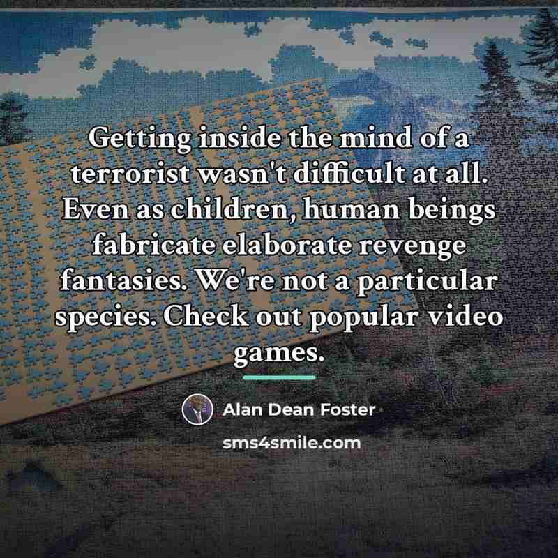 “Getting inside the mind of a terrorist wasn't difficult at…” quote by Alan Dean Foster