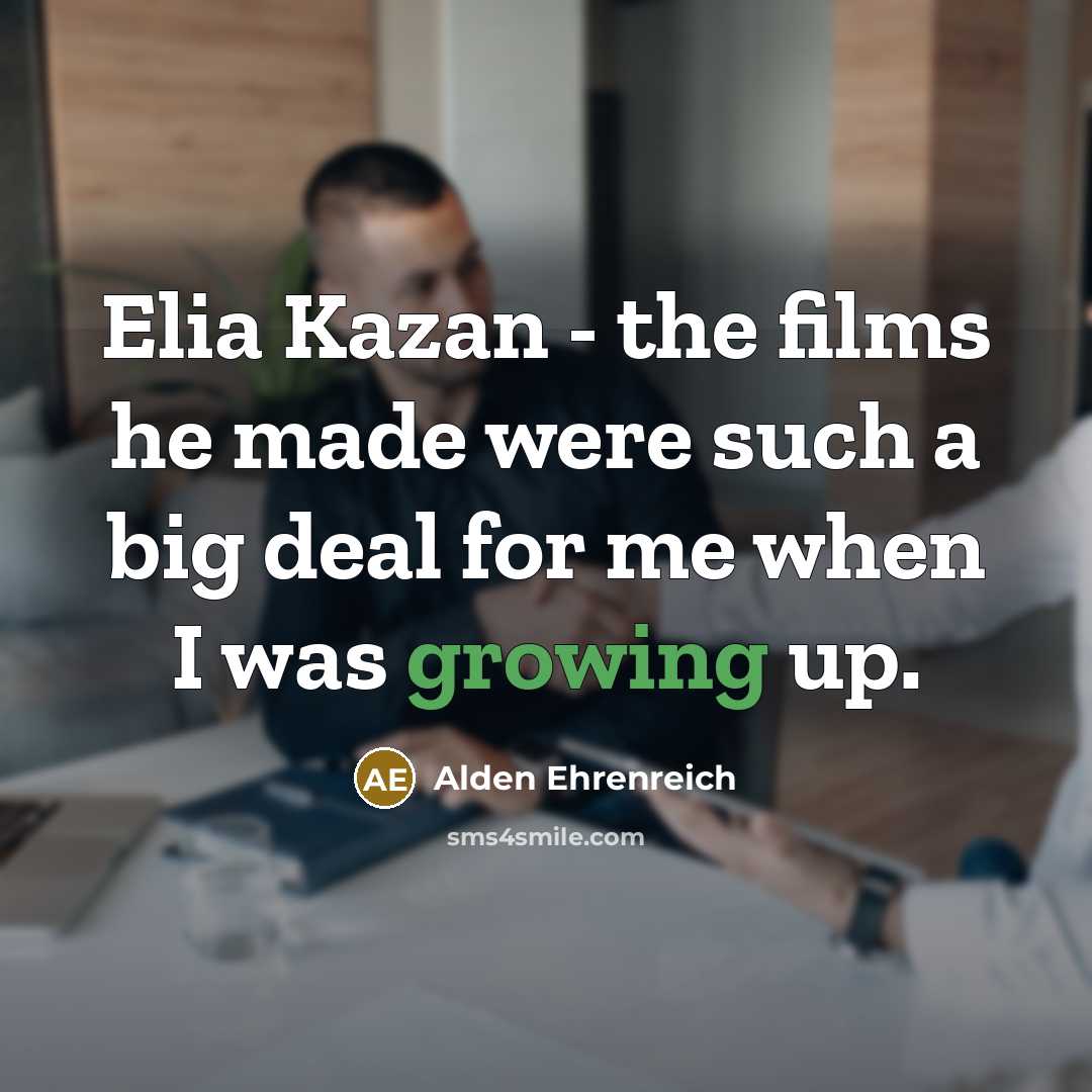 “Elia Kazan - the films he made were such a…” quote by Alden Ehrenreich