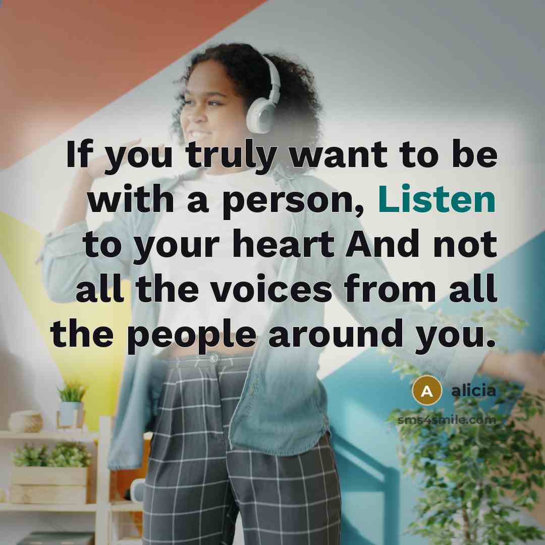 “If you truly want to be with a person, Listen to your heart And not all the voices from all the people around you.” quote by Alicia