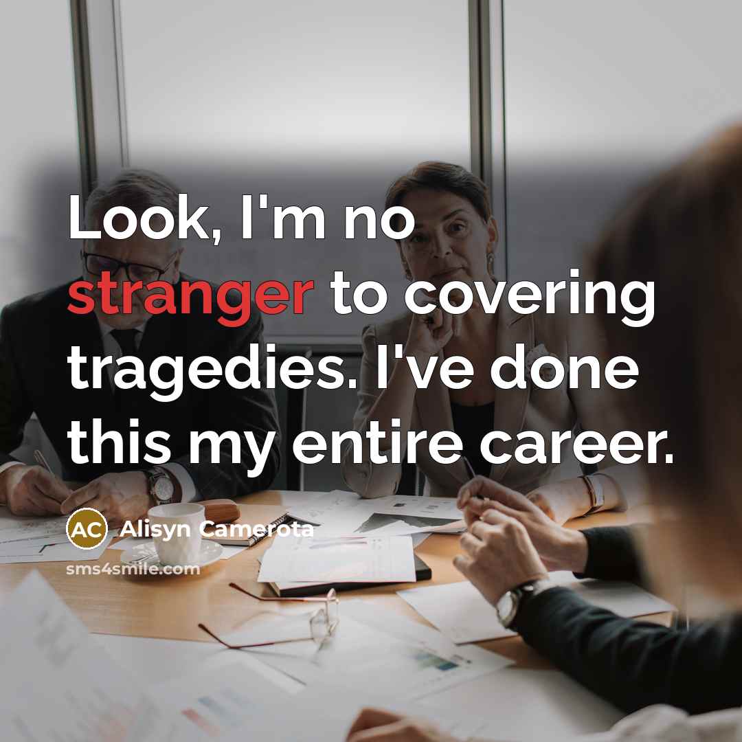 “Look, I'm no stranger to covering tragedies. I've done this…” quote by Alisyn Camerota