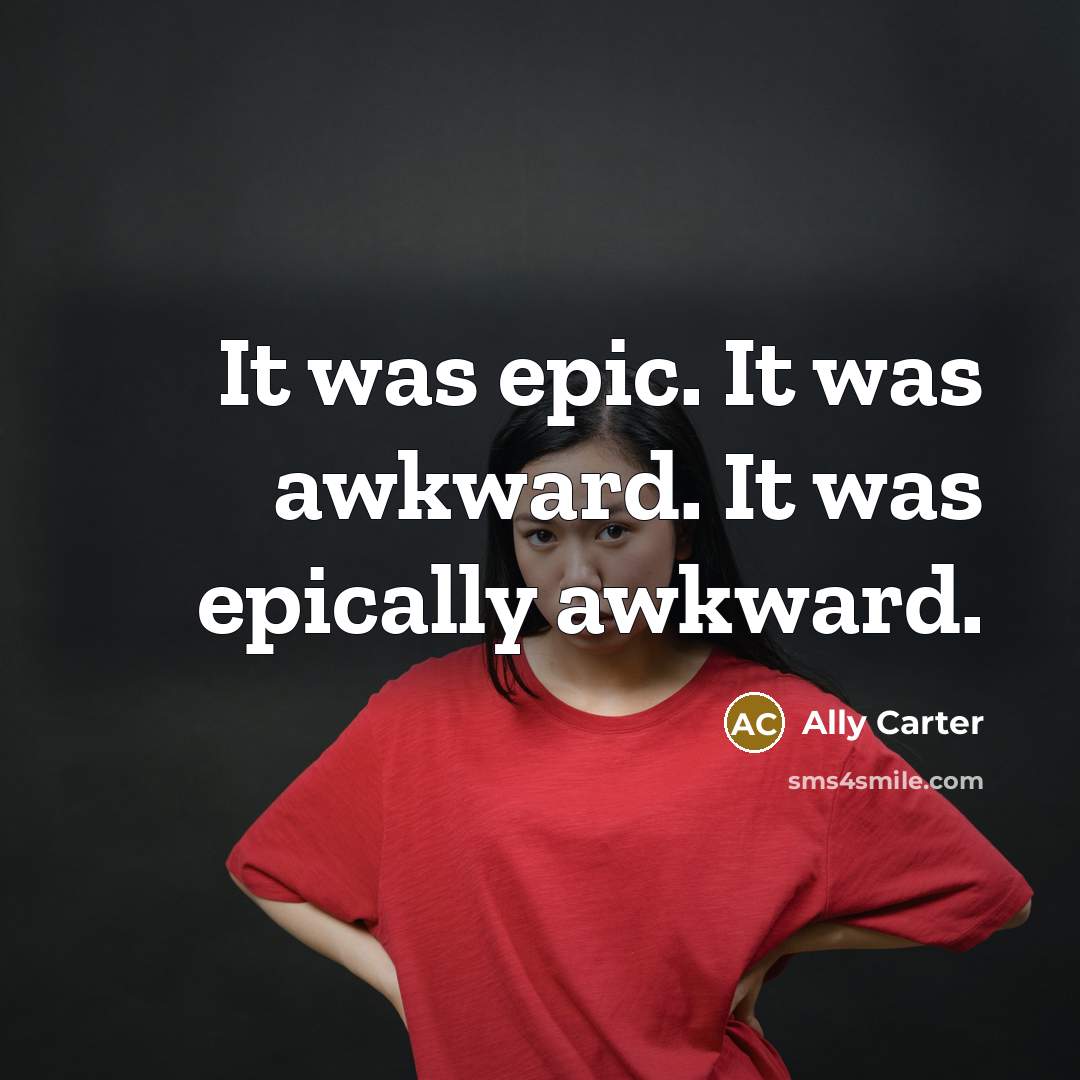 “It was epic. It was awkward. It was epically awkward.…” quote by Ally Carter