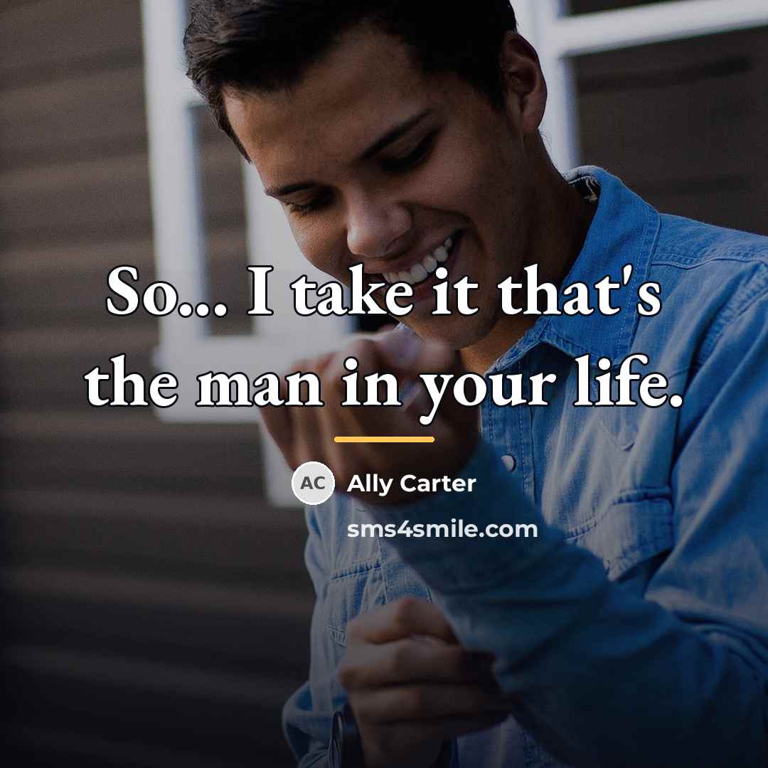 “So... I take it that's the man in your life.…” quote by Ally Carter