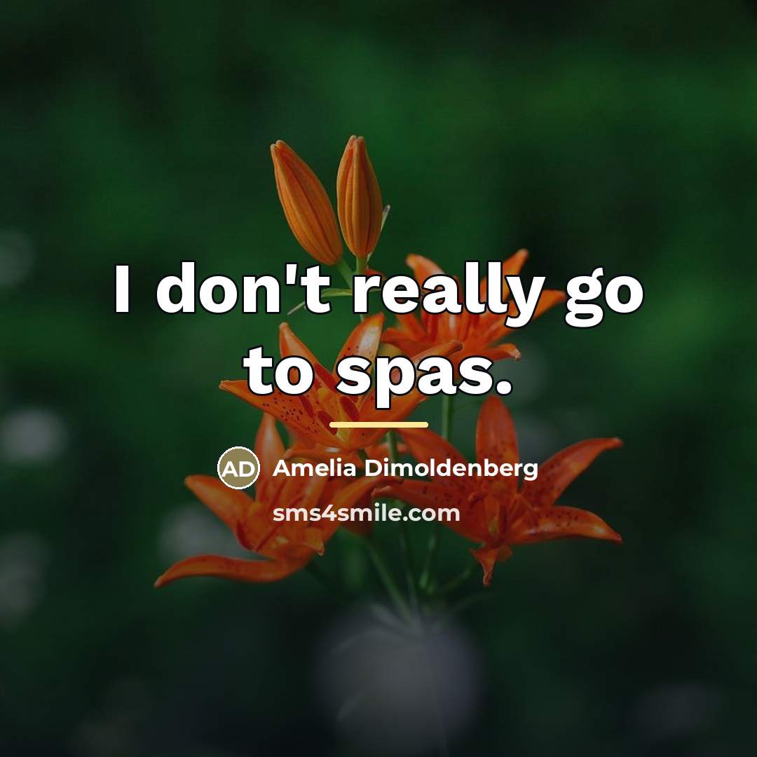 “I don't really go to spas.…” quote by Amelia Dimoldenberg