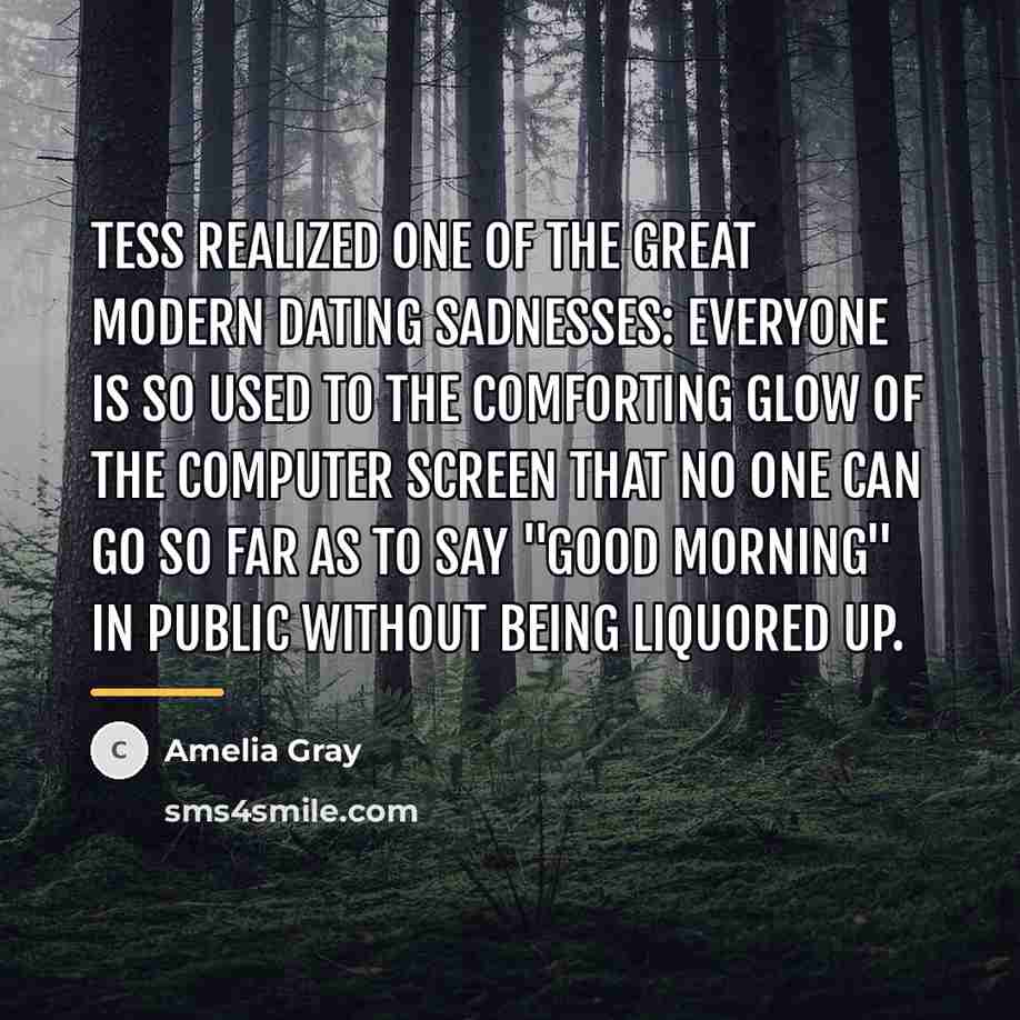 “Tess realized one of the great modern dating sadnesses: everyone…” quote by Amelia Gray