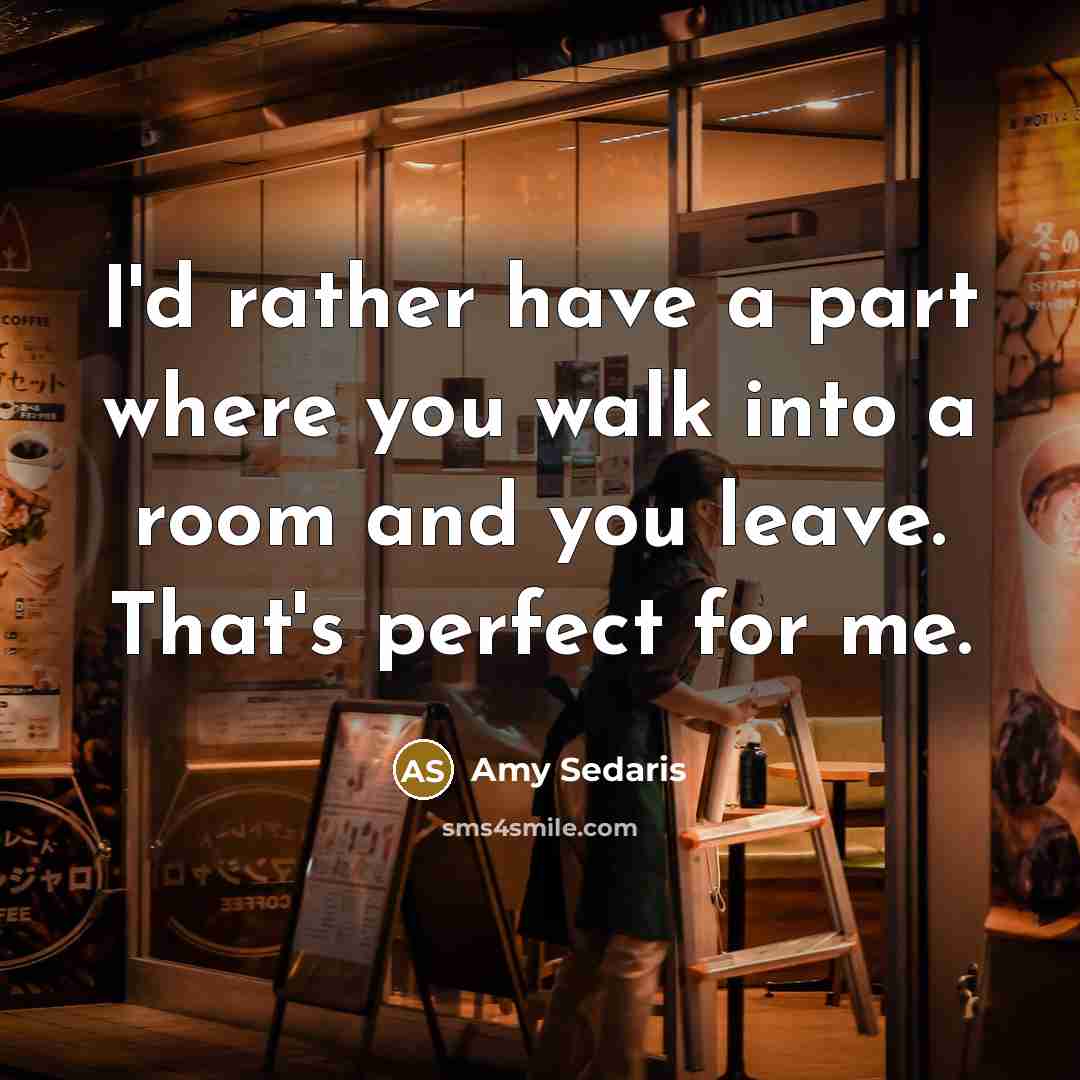 “I'd rather have a part where you walk into a…” quote by Amy Sedaris