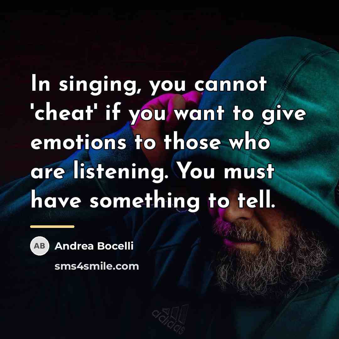 “In singing, you cannot 'cheat' if you want to give…” quote by Andrea Bocelli