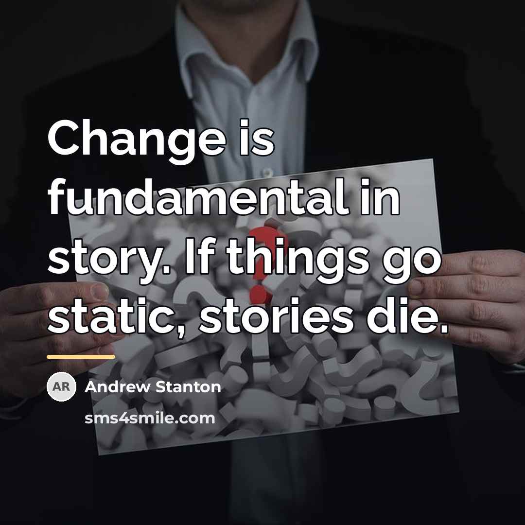 “Change is fundamental in story. If things go static, stories…” quote by Andrew Stanton