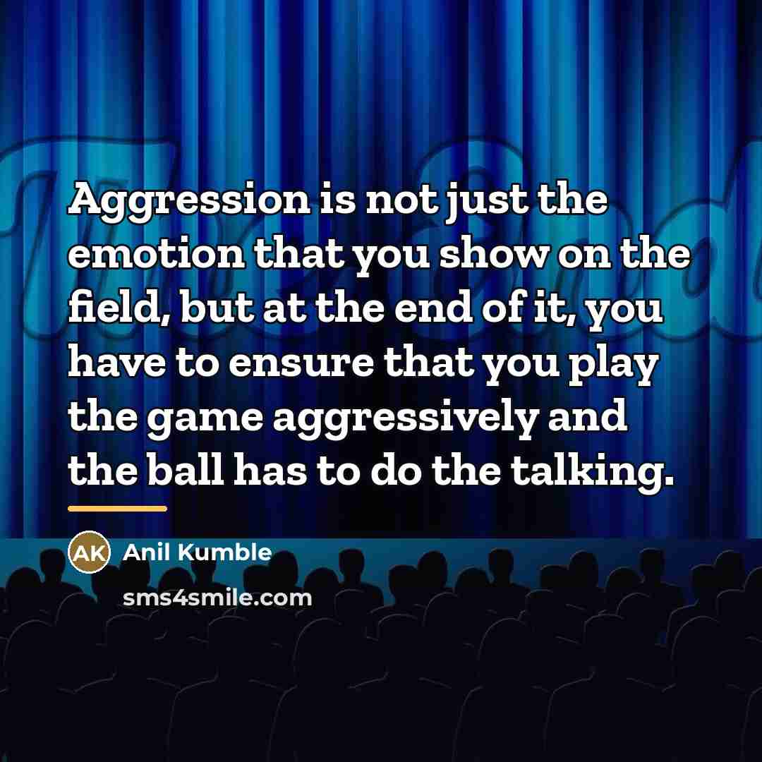 “Aggression is not just the emotion that you show on…” quote by Anil Kumble