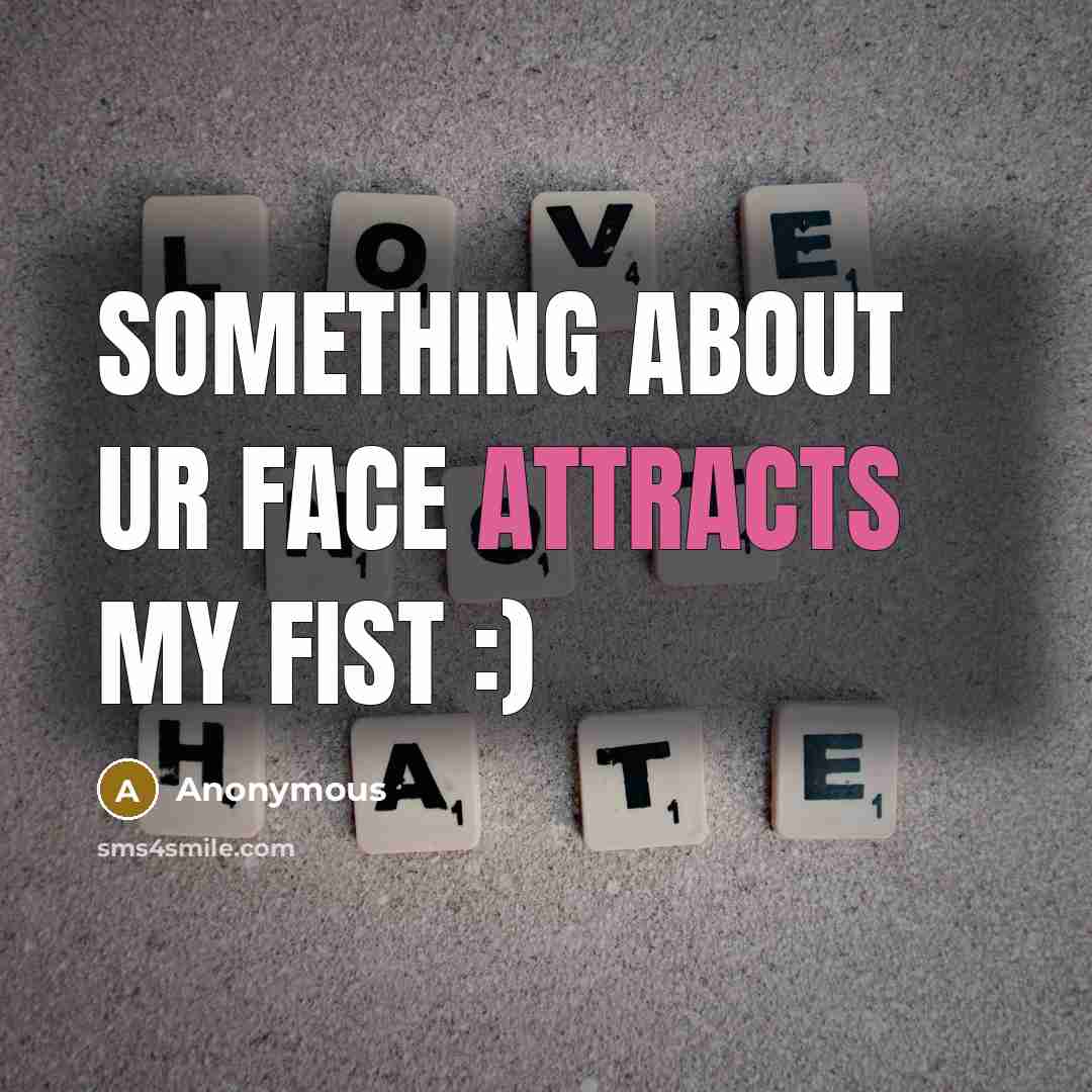 “Something about ur face attracts my fist :)” quote by Anonymous
