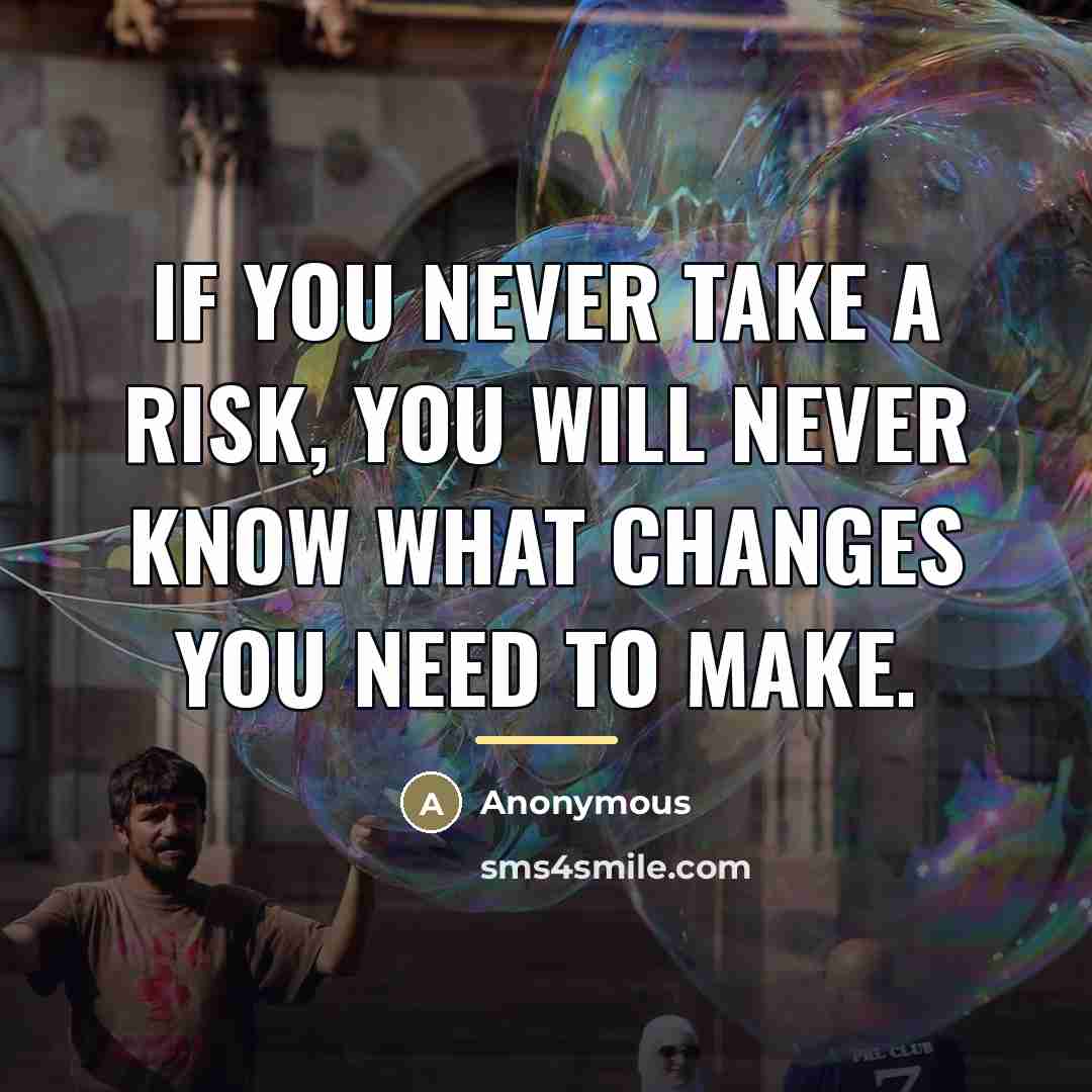 “If you never take a risk, you will never know…” quote by Anonymous
