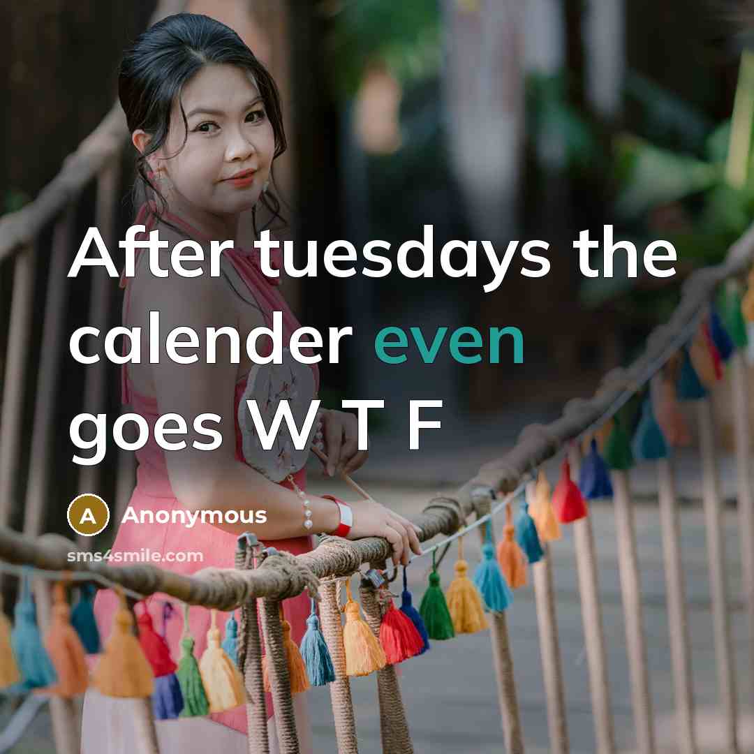 “After tuesdays the calender even goes W T F” quote by Anonymous