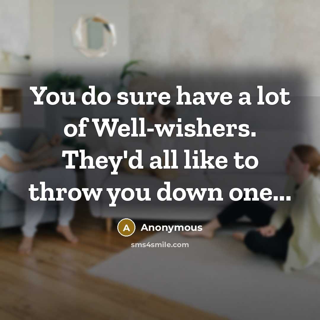“You do sure have a lot of Well-wishers. They'd all…” quote by Anonymous
