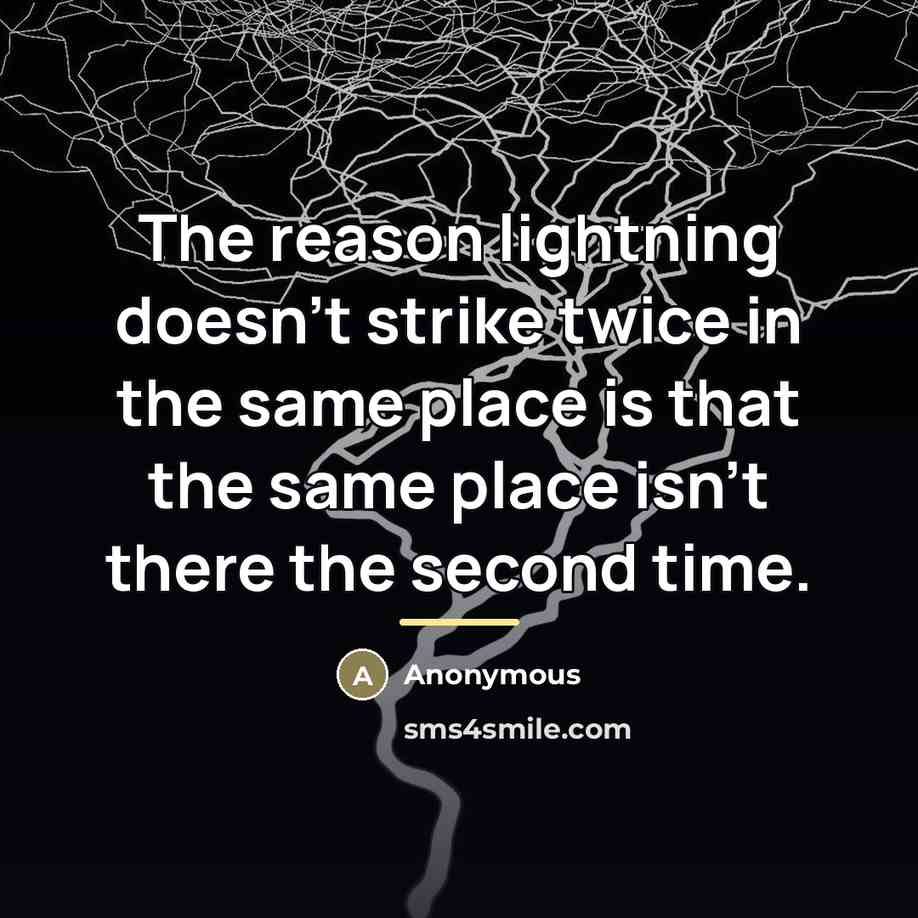 “The reason lightning doesn't strike twice in the same place…” quote by Anonymous
