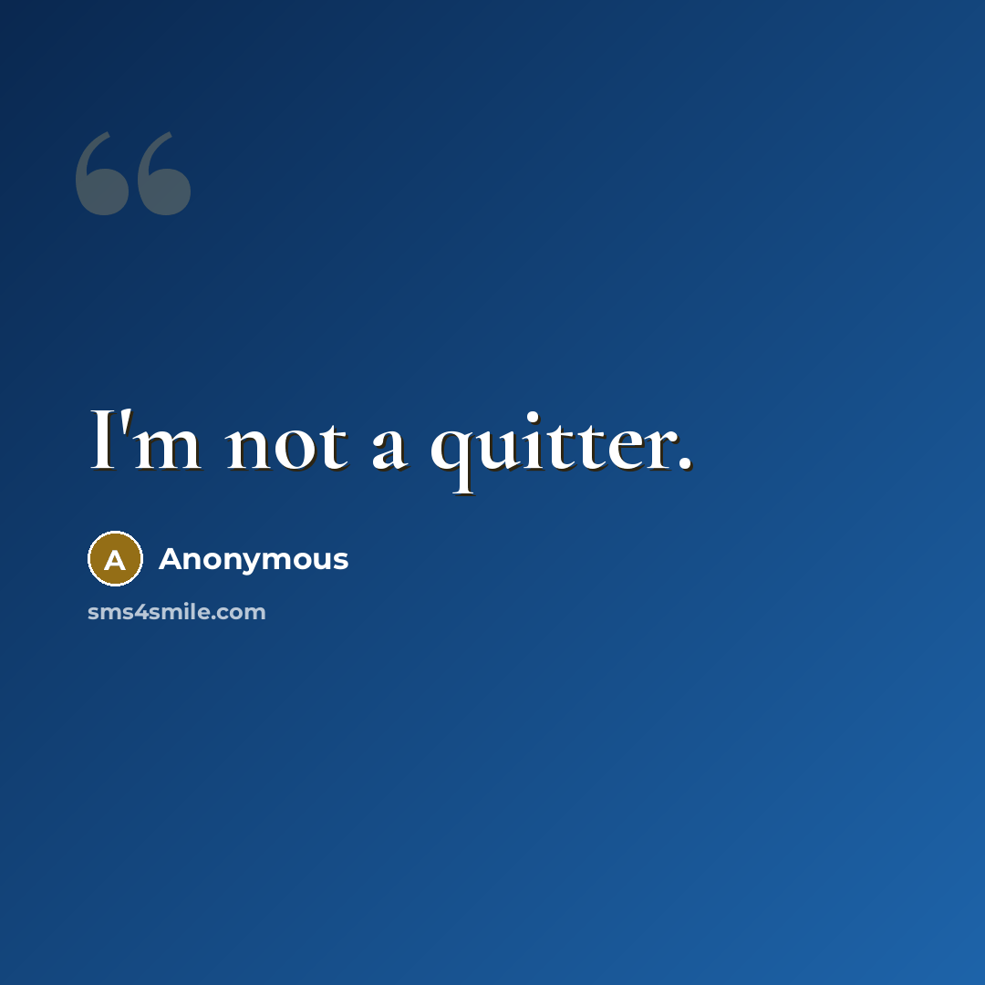 “I'm not a quitter.…” quote by Anonymous