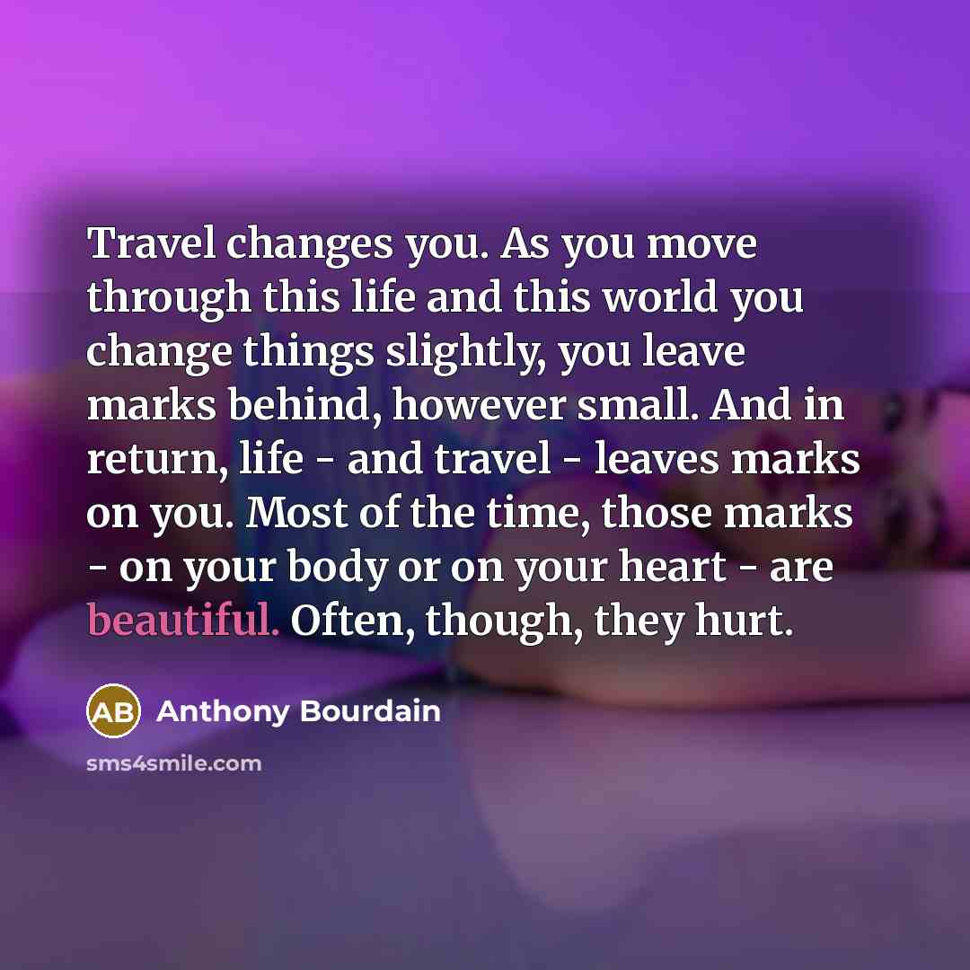 “Travel changes you. As you move through this life and…” quote by Anthony Bourdain