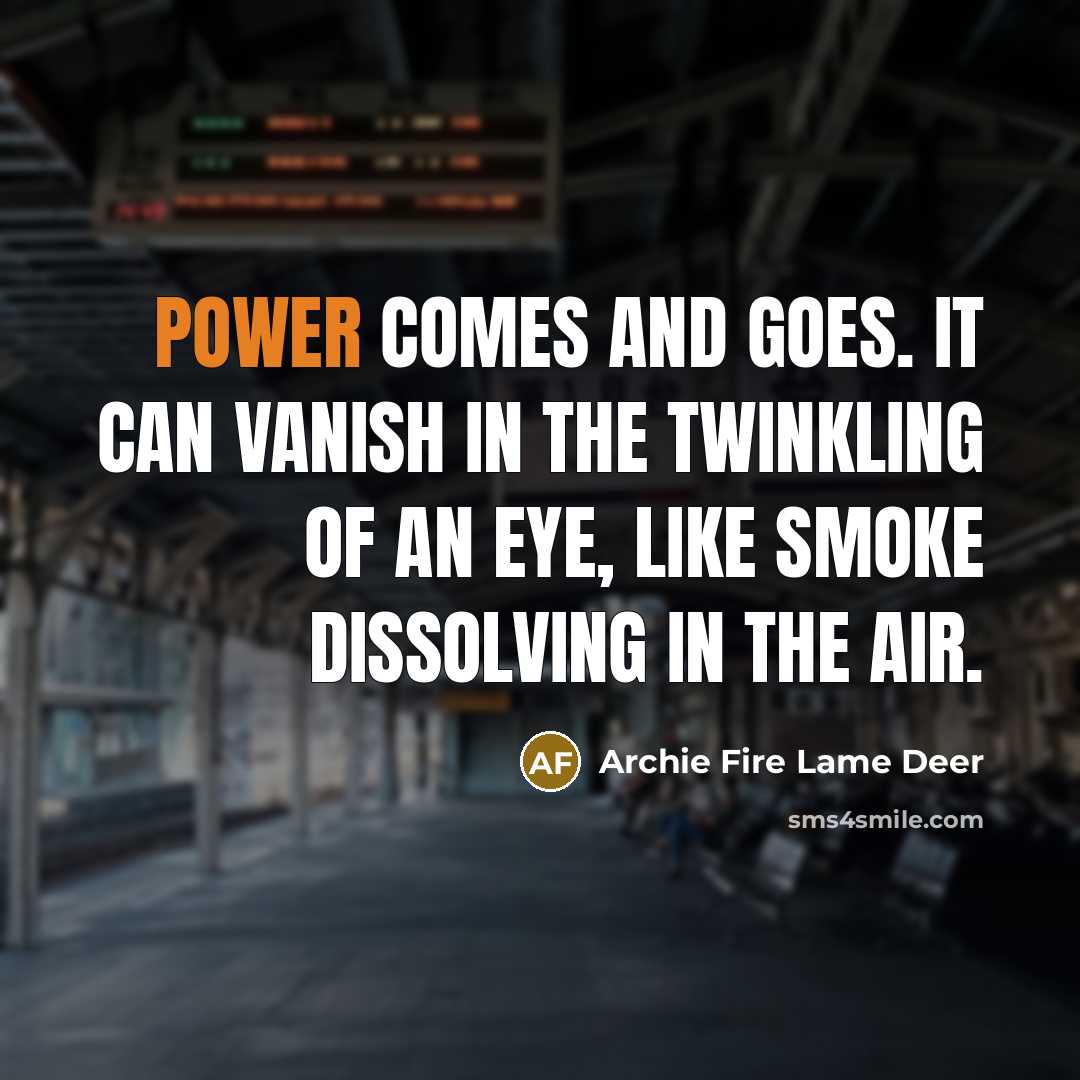 “Power comes and goes. It can vanish in the twinkling…” quote by Archie Fire Lame Deer