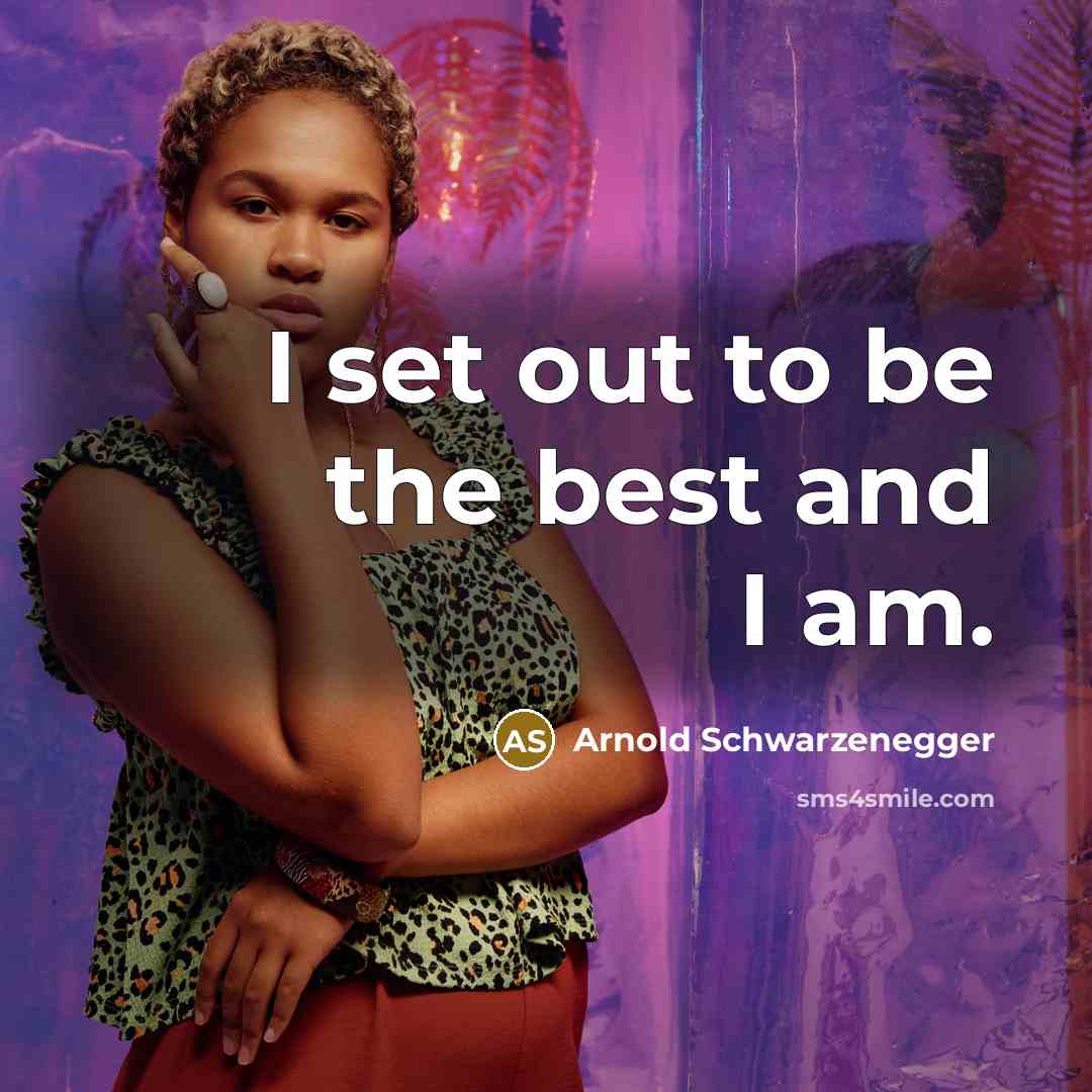 “I set out to be the best and I am.…” quote by Arnold Schwarzenegger