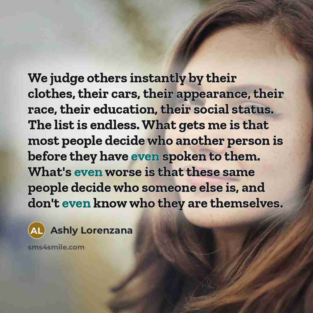 “We judge others instantly by their clothes, their cars, their…” quote by Ashly Lorenzana