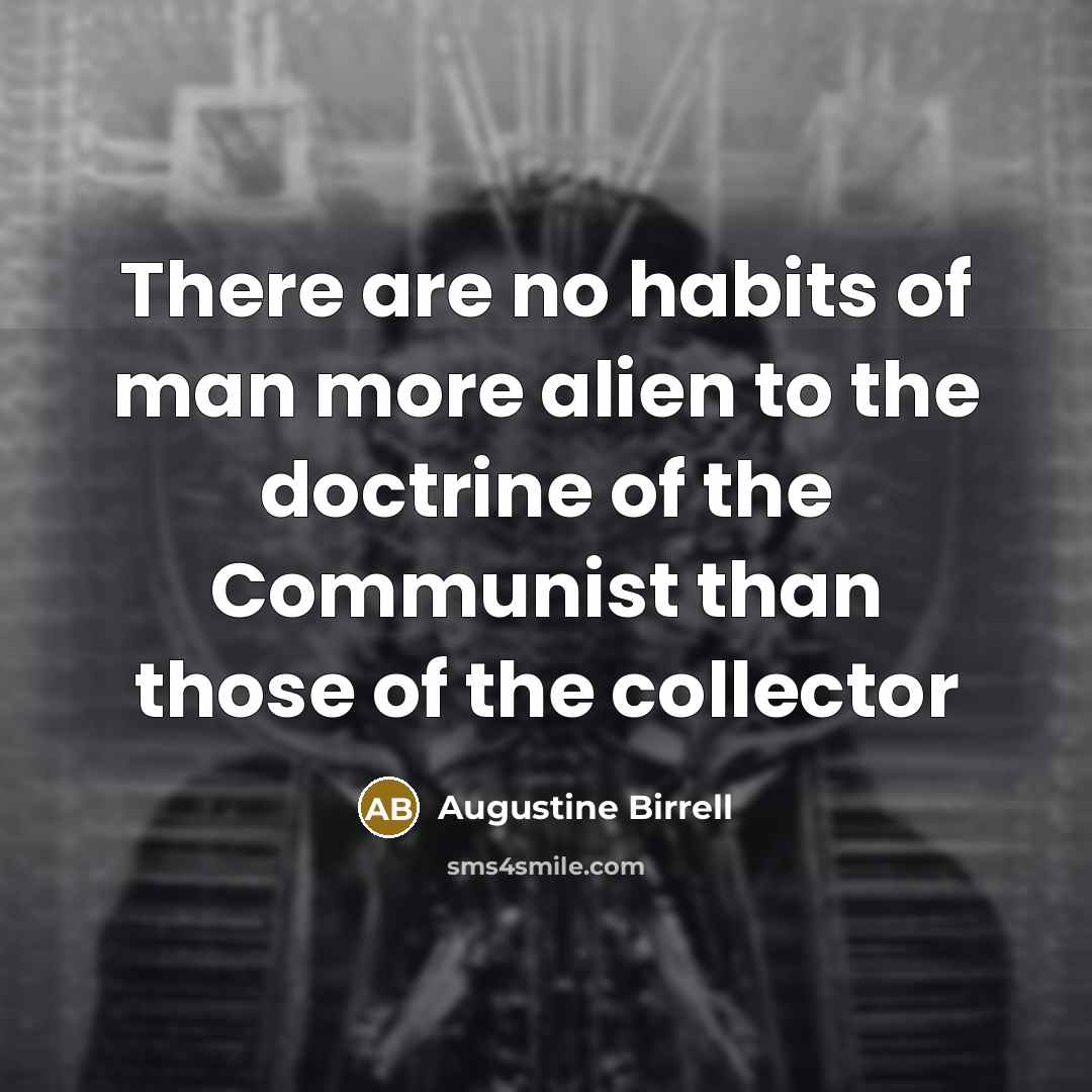 “There are no habits of man more alien to the…” quote by Augustine Birrell