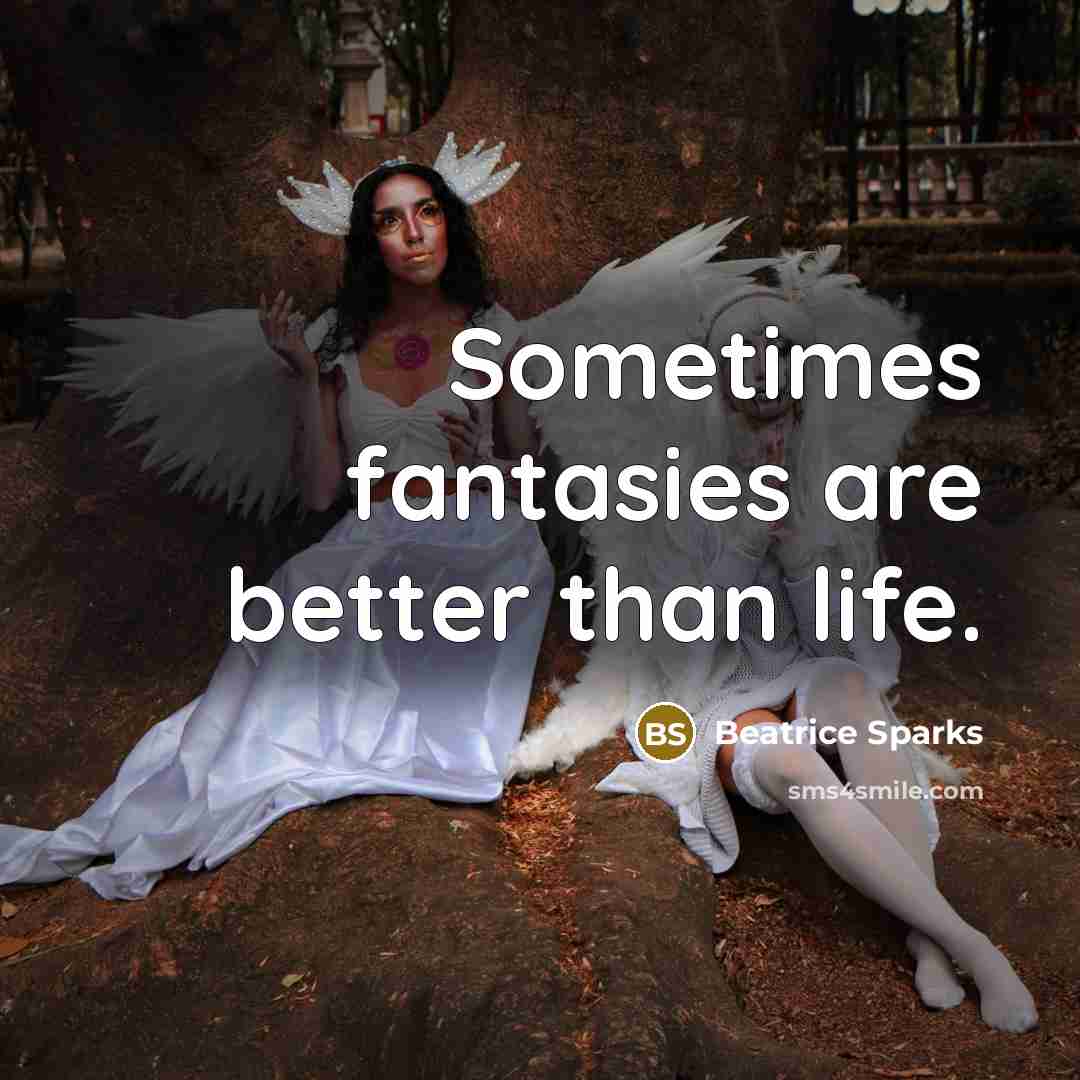 “Sometimes fantasies are better than life.…” quote by Beatrice Sparks