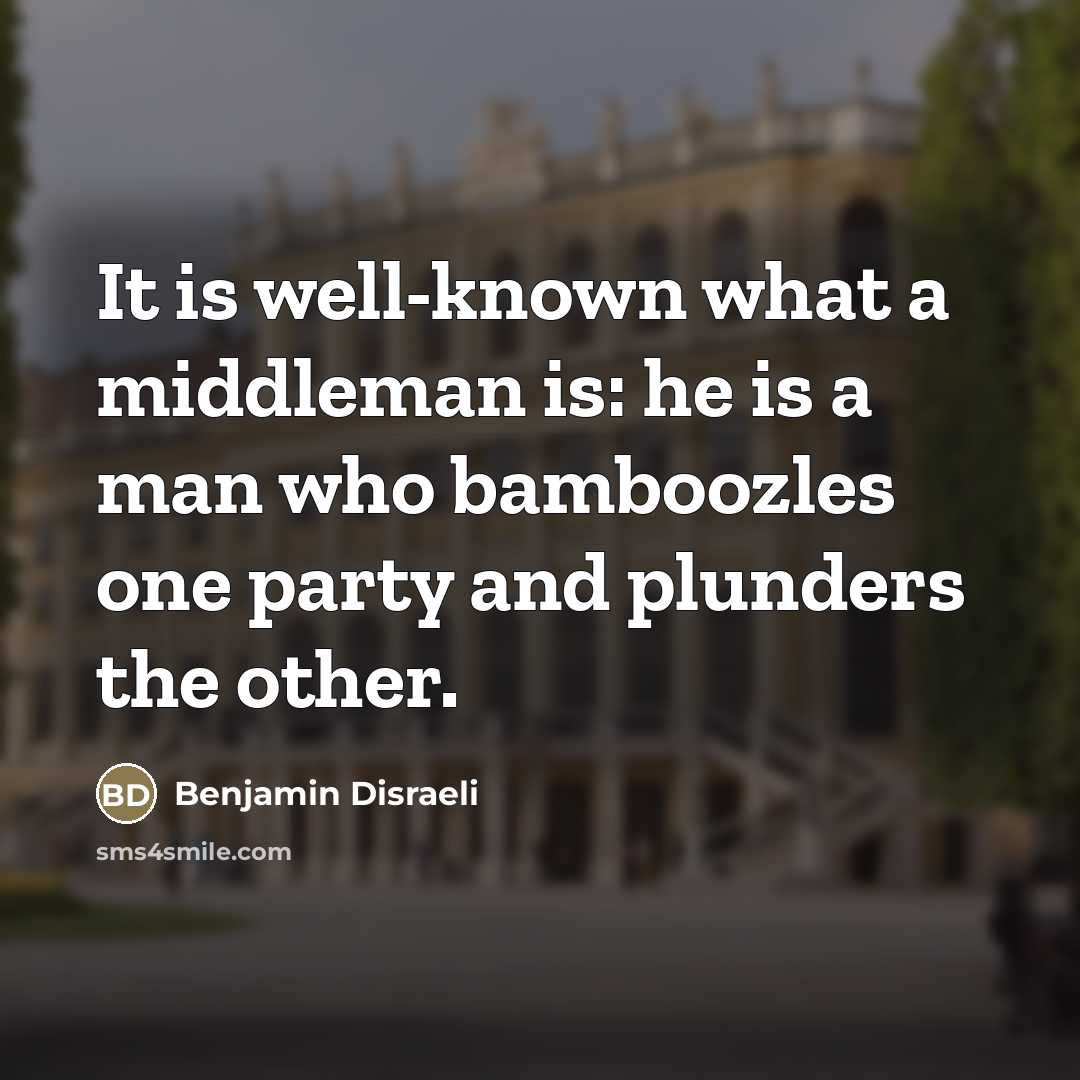 “It is well-known what a middleman is: he is a…” quote by Benjamin Disraeli