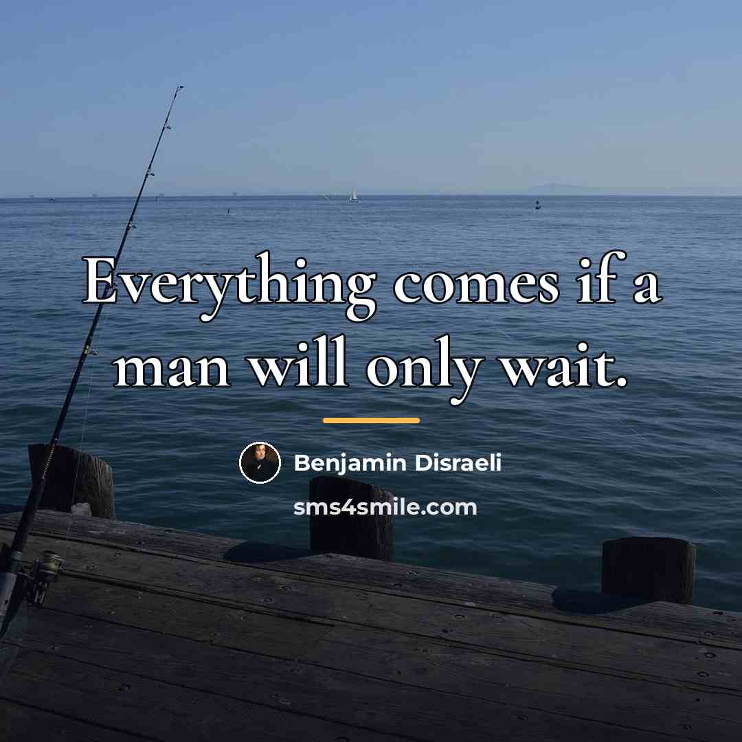 “Everything comes if a man will only wait.…” quote by Benjamin Disraeli