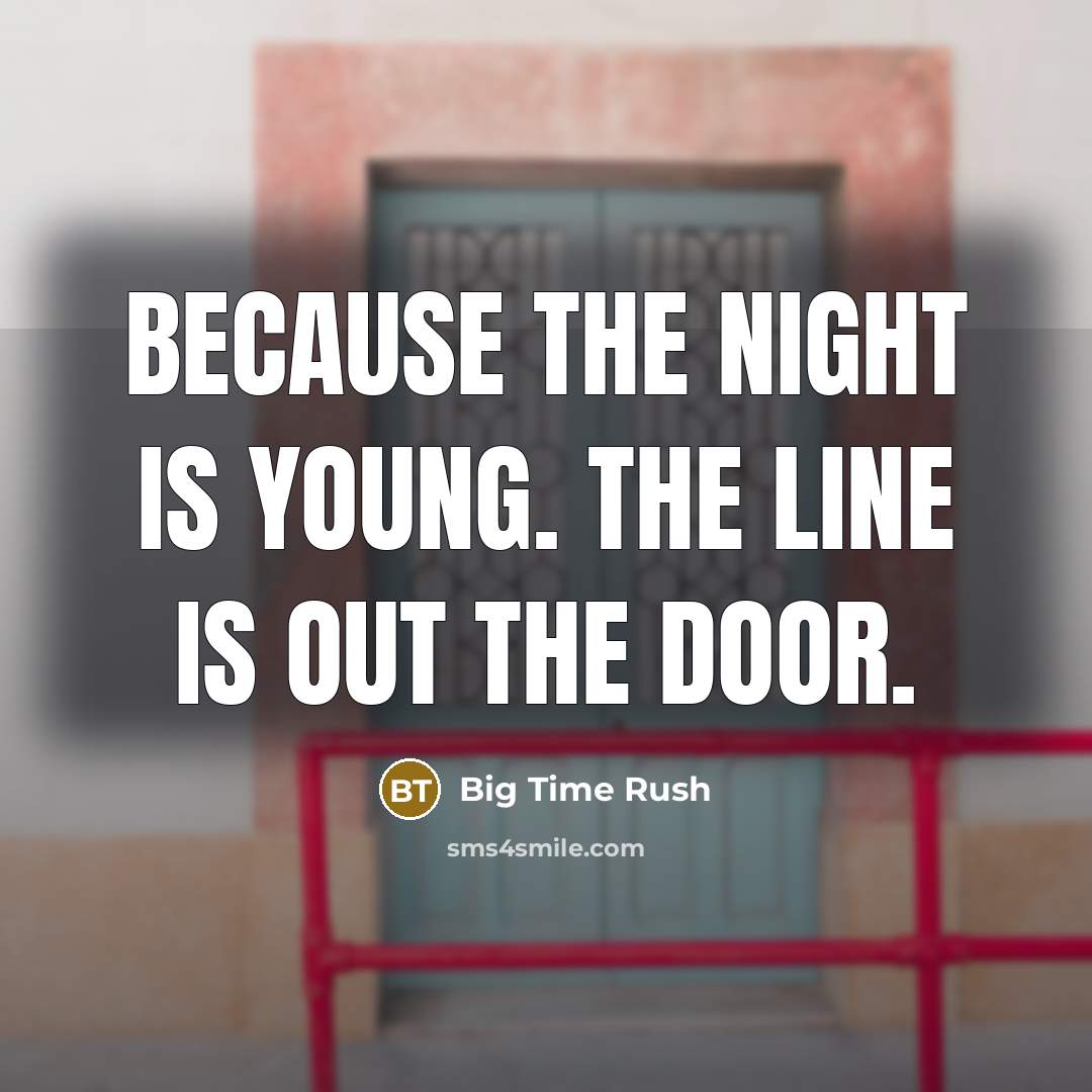 “Because the night is young. The line is out the…” quote by Big Time Rush