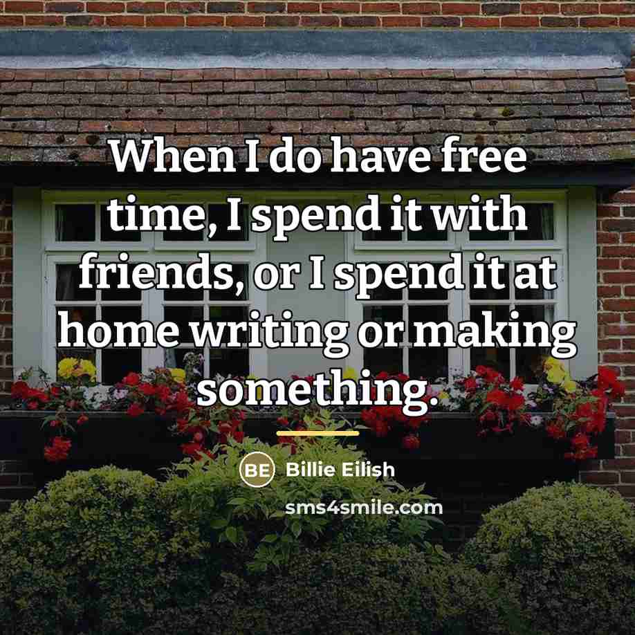 “When I do have free time, I spend it with…” quote by Billie Eilish