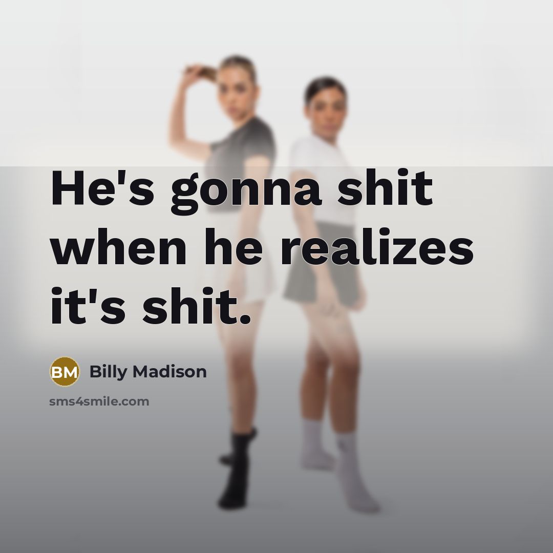 “He's gonna shit when he realizes it's shit.…” quote by Billy Madison