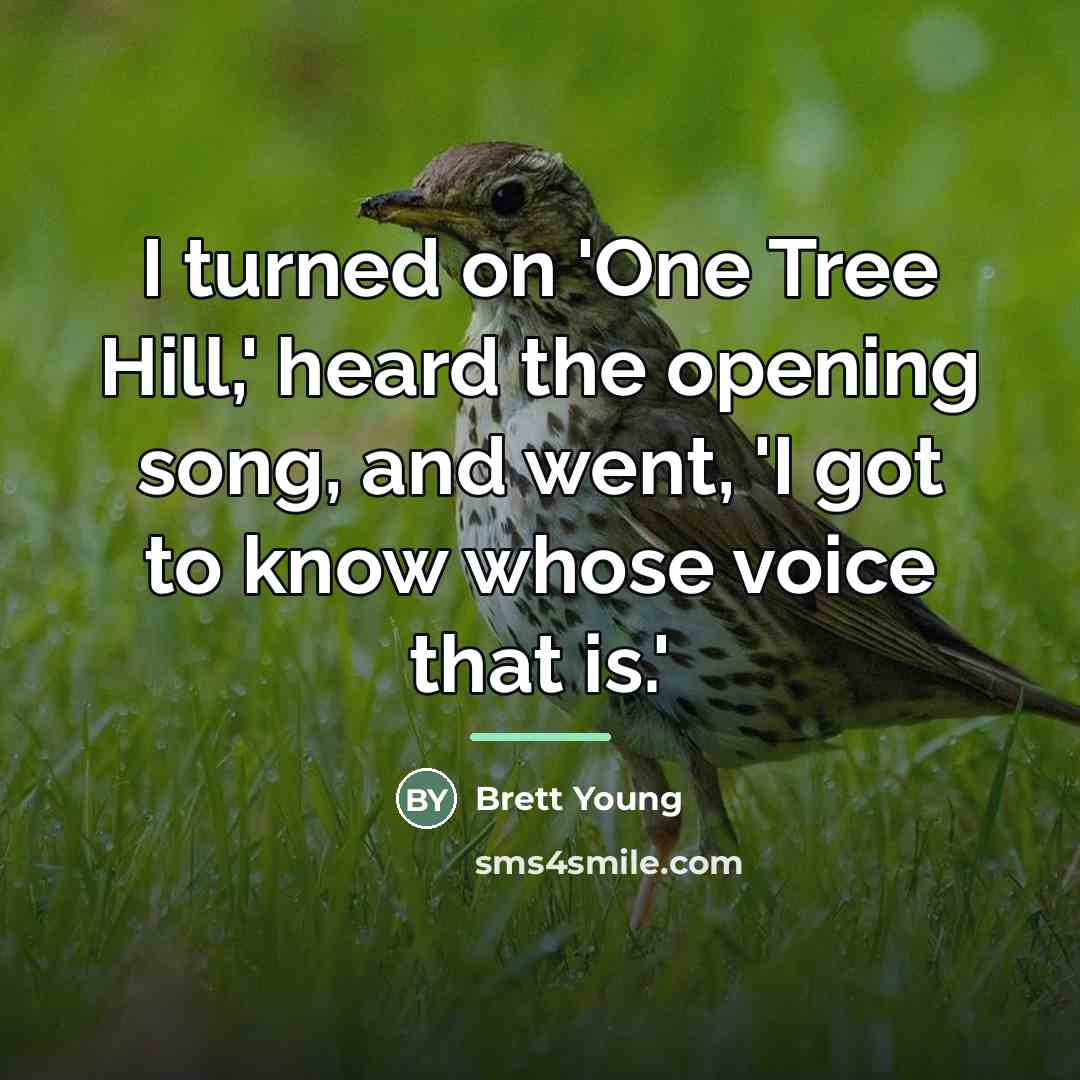 “I turned on 'One Tree Hill,' heard the opening song,…” quote by Brett Young