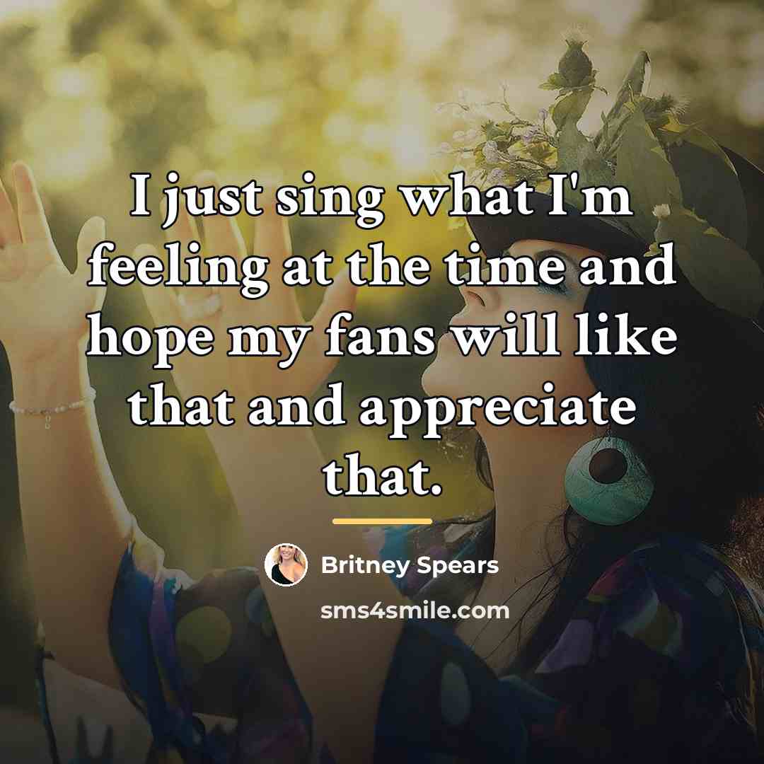 “I just sing what I'm feeling at the time and…” quote by Britney Spears