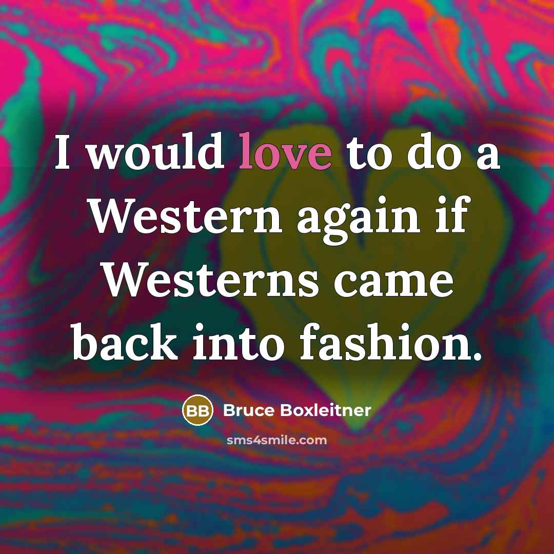 “I would love to do a Western again if Westerns…” quote by Bruce Boxleitner
