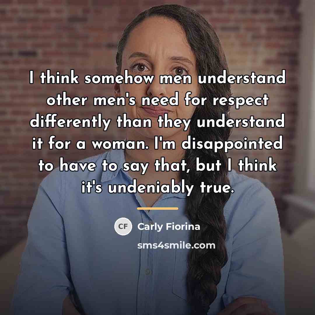 “I think somehow men understand other men's need for respect…” quote by Carly Fiorina