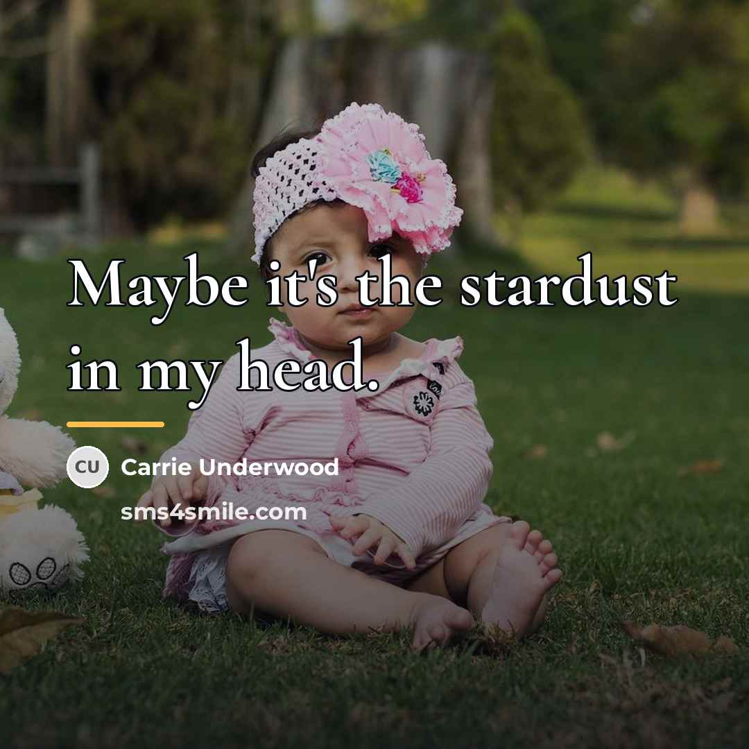 “Maybe it's the stardust in my head.…” quote by Carrie Underwood