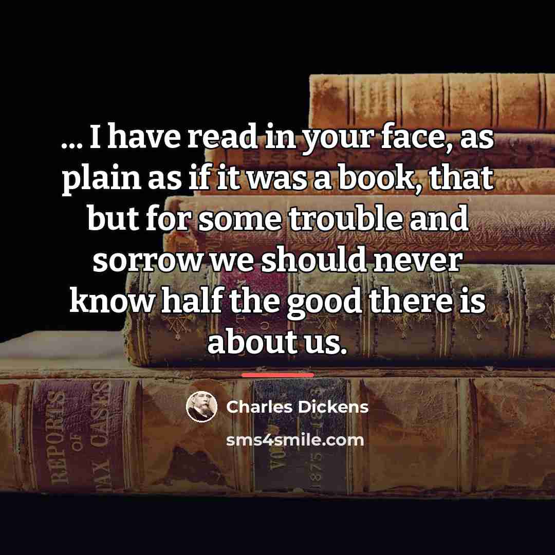 “... I have read in your face, as plain as…” quote by Charles Dickens