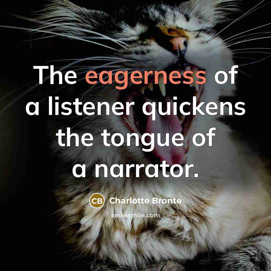“The eagerness of a listener quickens the tongue of a…” quote by Charlotte Bronte