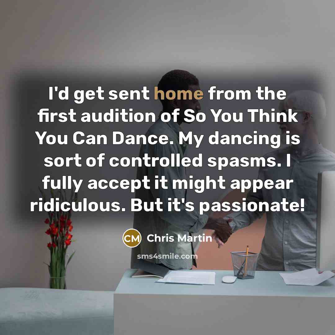 “I'd get sent home from the first audition of So…” quote by Chris Martin